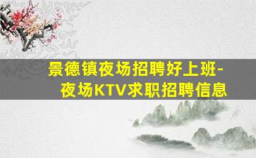 景德镇夜场招聘好上班-夜场KTV求职招聘信息